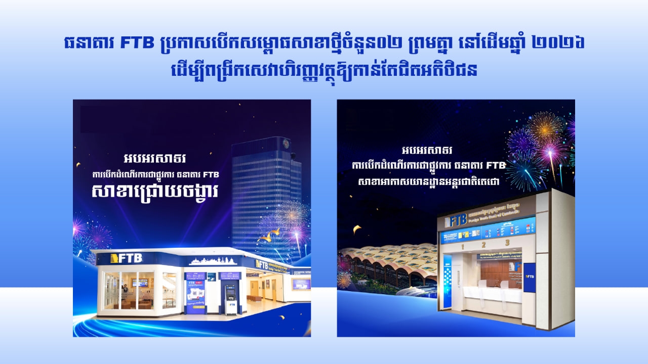 ធនាគារ FTB ប្រកាសបើកសម្ពោធសាខាថ្មីចំនួន០២ ព្រមគ្នា នៅដើមឆ្នាំ ២០២៦ ដើម្បីពង្រីកសេវាហិរញ្ញវត្ថុឱ្យកាន់តែជិតអតិថិជន